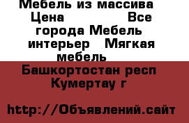 Мебель из массива › Цена ­ 100 000 - Все города Мебель, интерьер » Мягкая мебель   . Башкортостан респ.,Кумертау г.